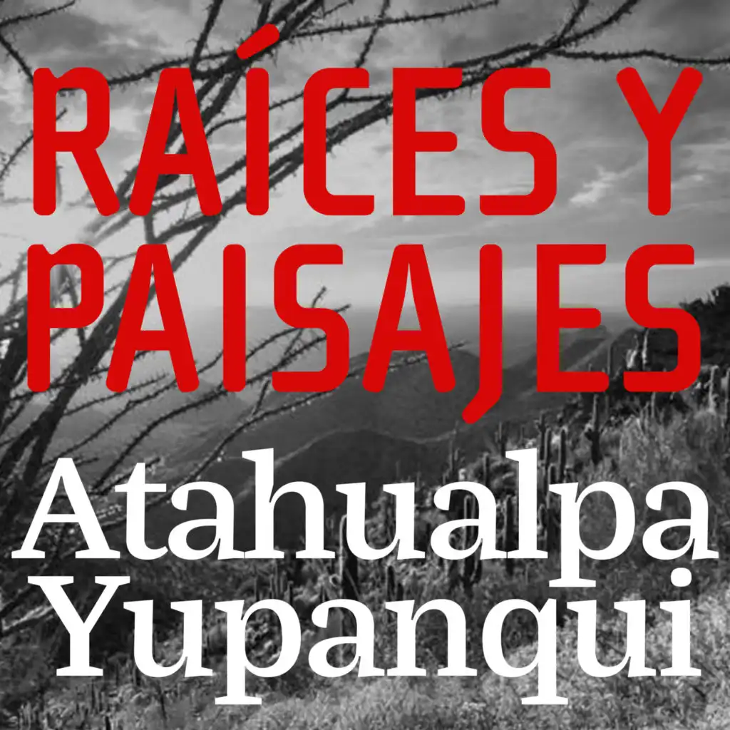 Raíces y Paisajes - Cantos de la Tierra de Atahualpa Yupanqui