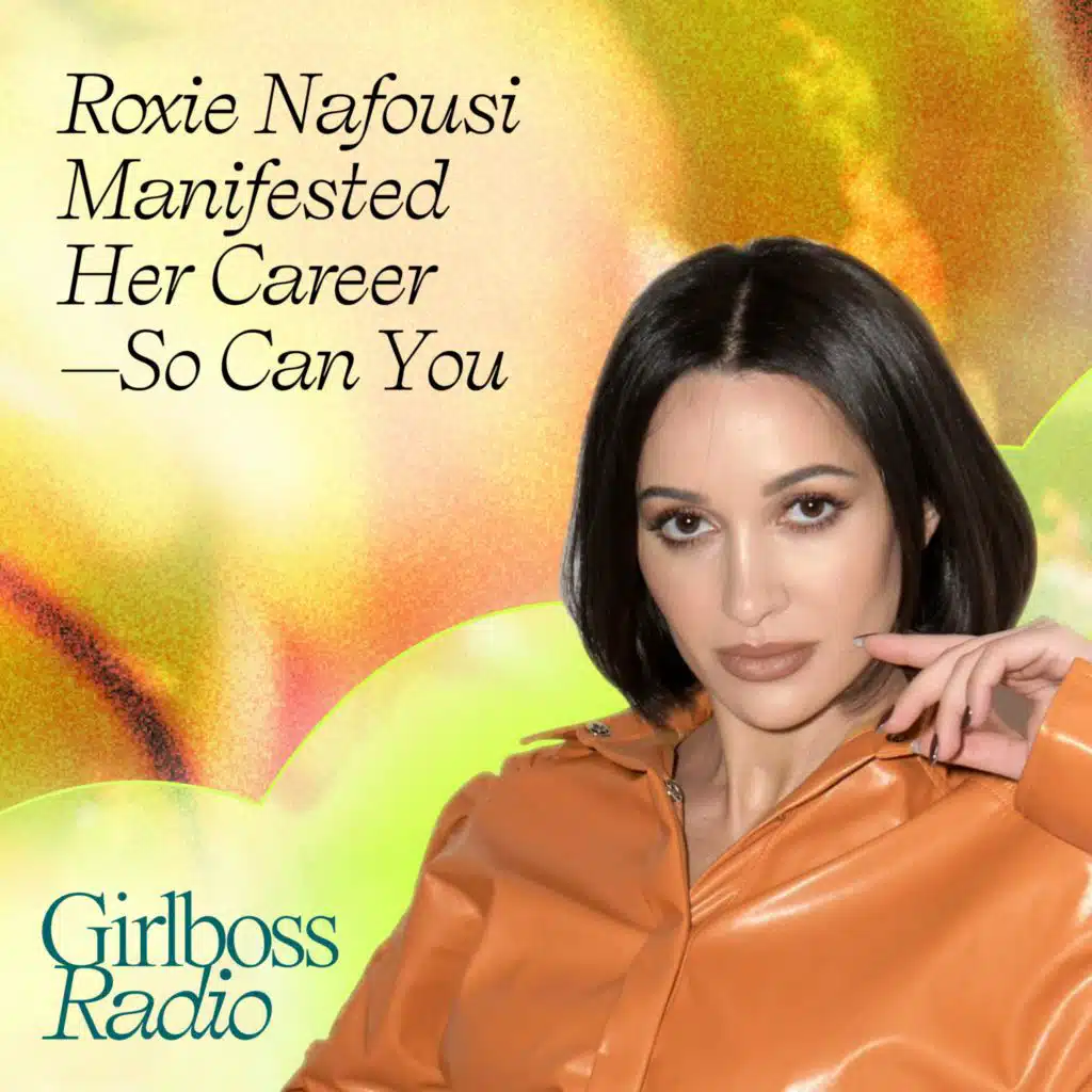 #GirlbossRadioReplay: Roxie Nafousi Manifested Her Career—So Can You