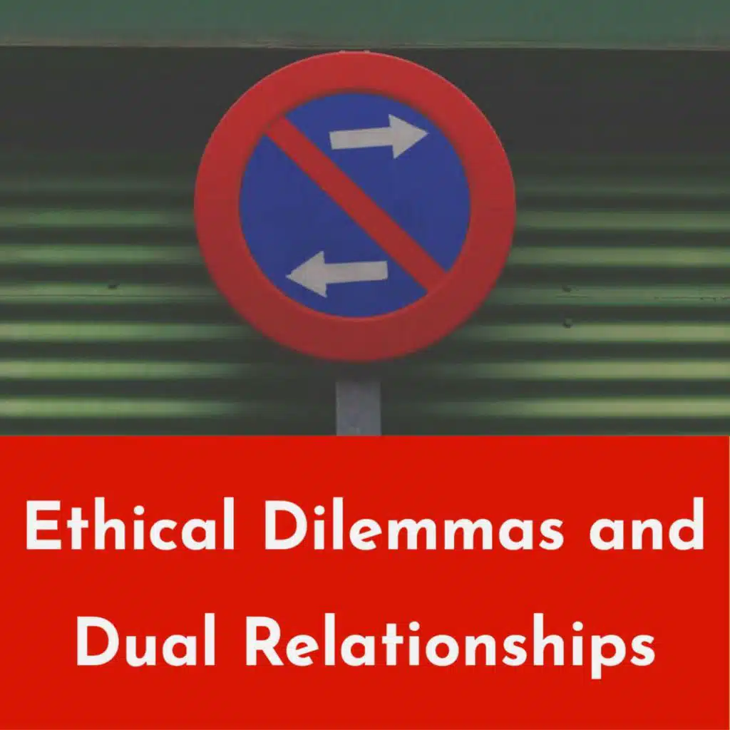 Ethical dilemmas and dual relationships (2014 Rerun)