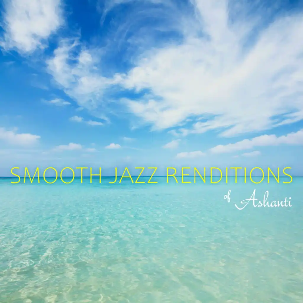 Smooth Jazz Renditions of Ashanti (Instrumental)