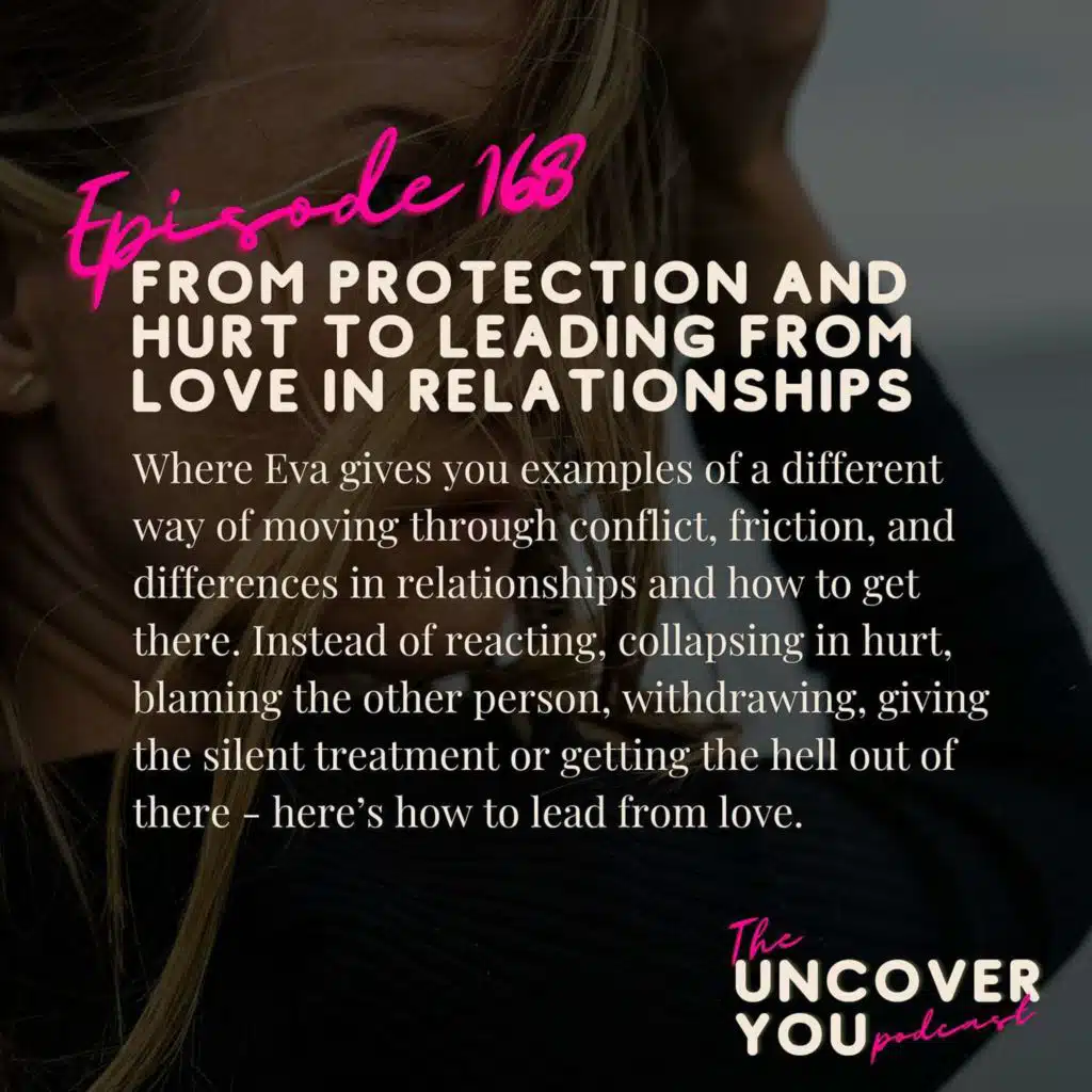 Ep 168: From protection and hurt to leading from love in relationships