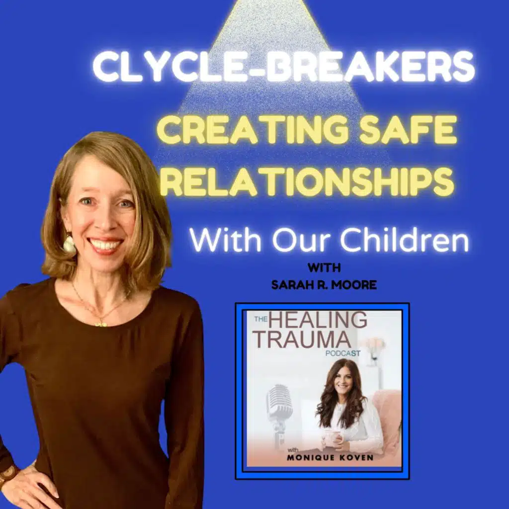 Cycle -Breakers: Creating Safe Relationships With Our Children With Sarah R. Moore