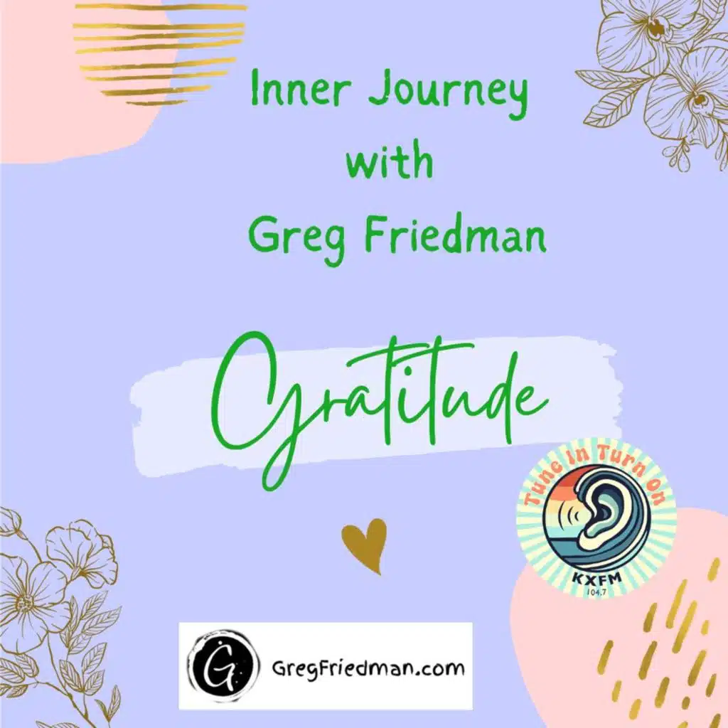 Inner Journey with Greg Friedman welcomes GRATITUDE