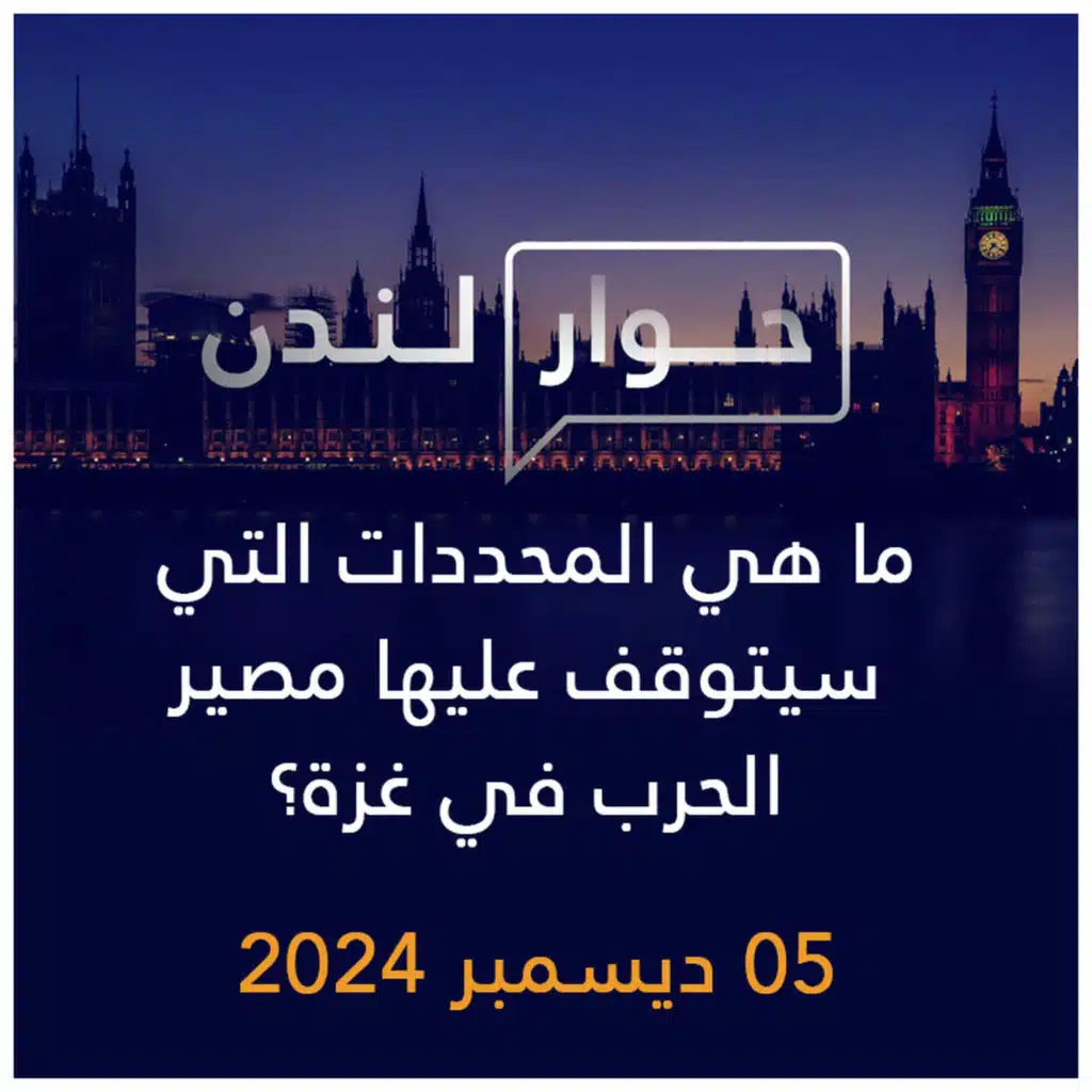 حوار لندن | ما هي المحددات التي سيتوقف عليها مصير الحرب في غزة؟
