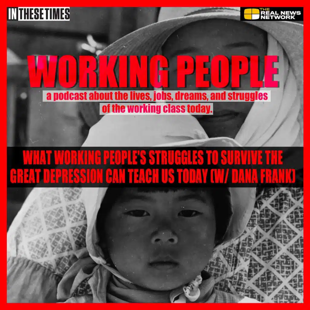 What working people's struggles to survive the Great Depression can teach us today (w/ Dana Frank)