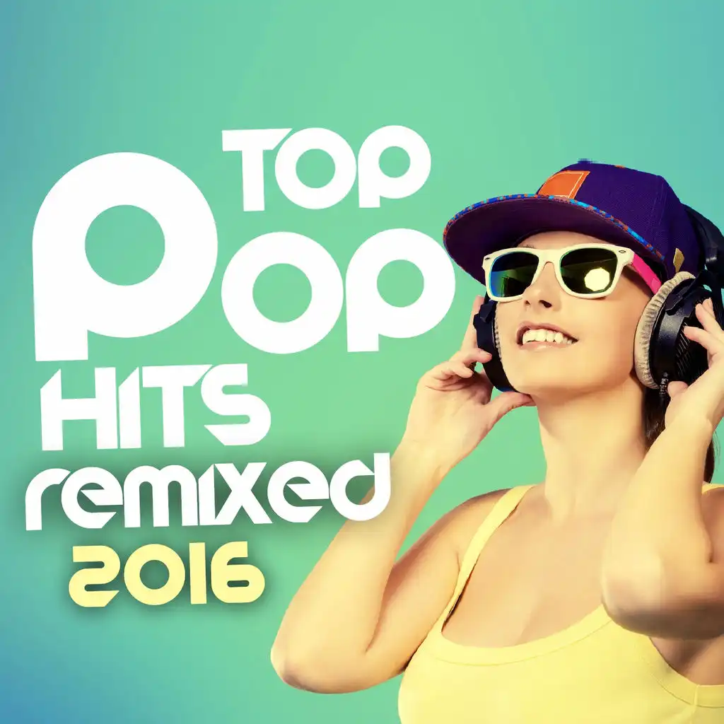 Top Pop Hits Remixed 2016