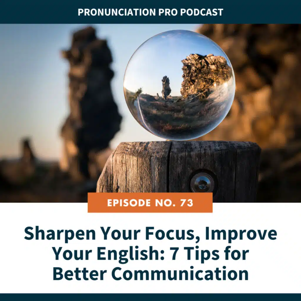  73: Sharpen Your Focus, Improve Your English: 7 Tips for Better Communication