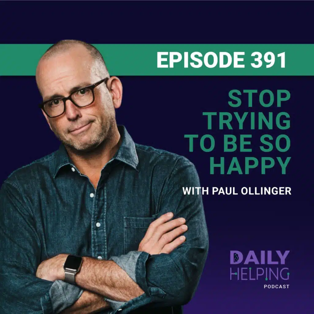 391. Stop Trying to Be So Happy | Achievable Contentment with Paul Ollinger