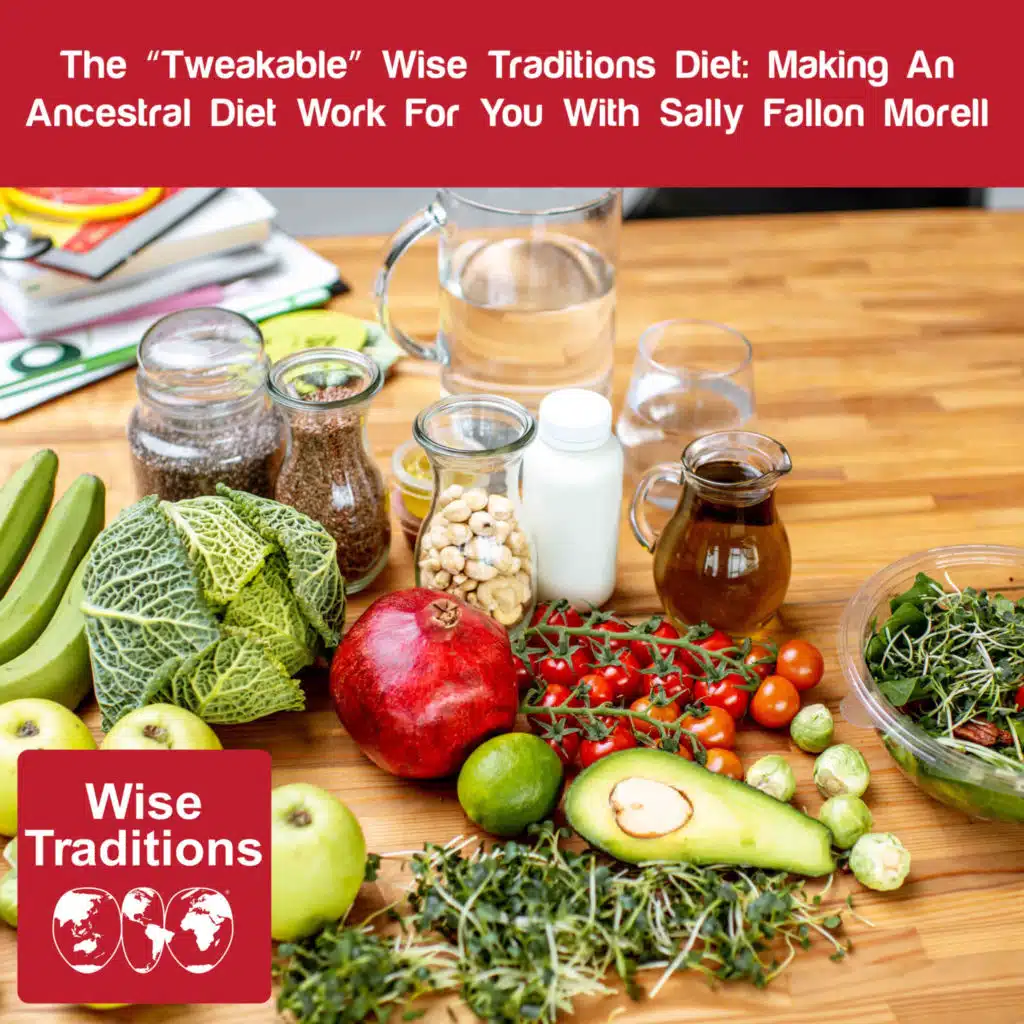 498: The "Tweakable" Wise Traditions Diet: Making an Ancestral Diet Work for You with Sally Fallon Morell
