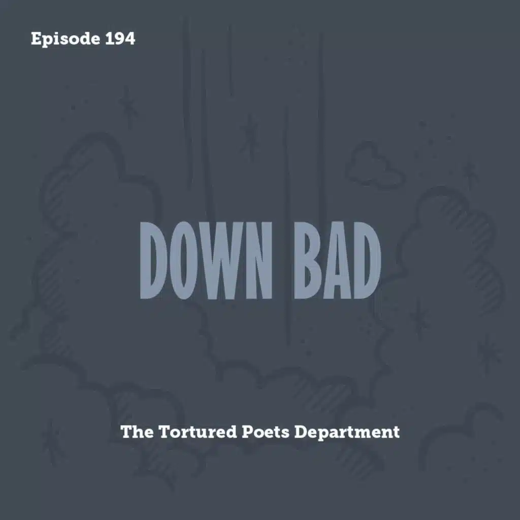 Tay to Z Episode 194: Down Bad