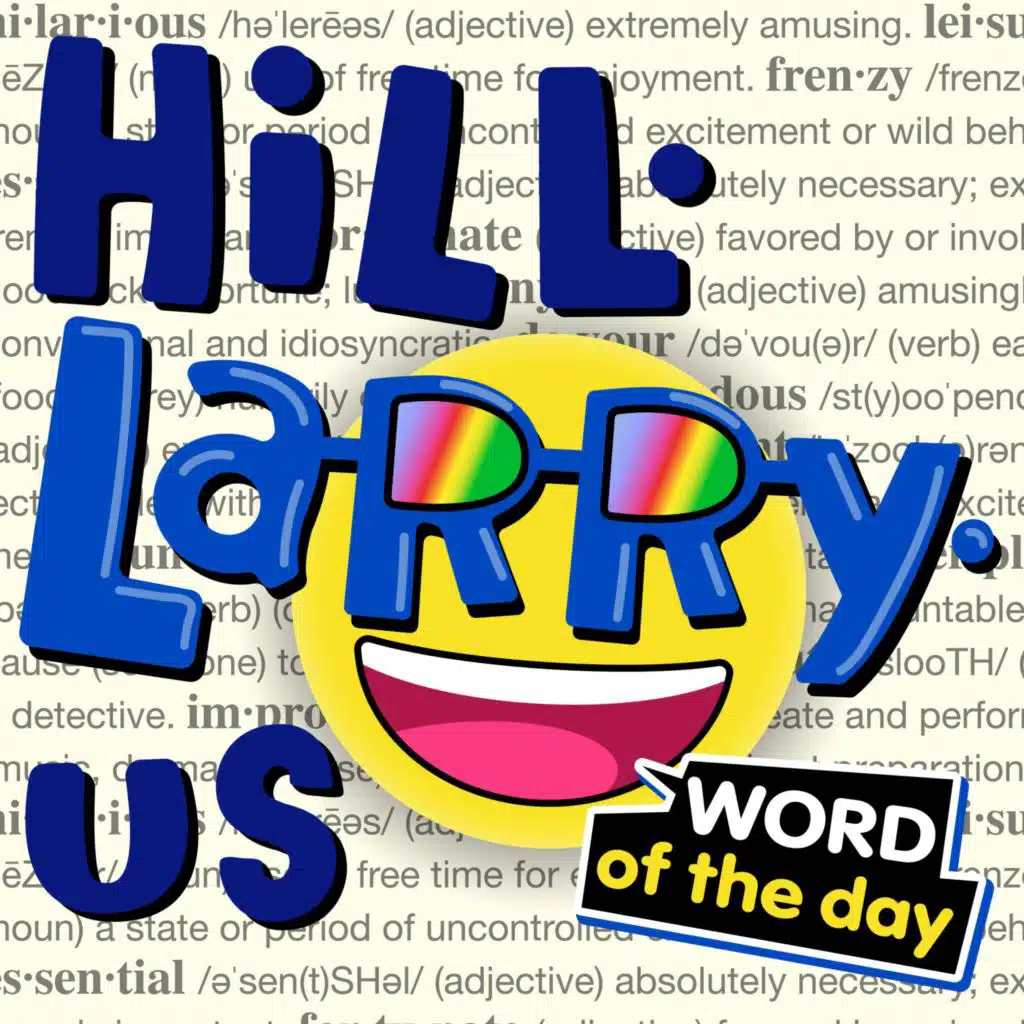 HiLL-LaRRy-uS Word of the Day!