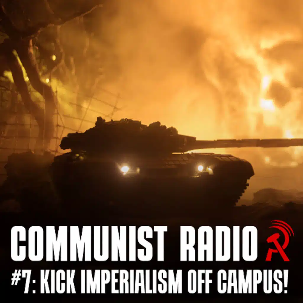 Communist Radio #7: Kick imperialism off campus!