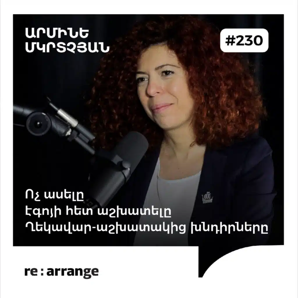 #230 Արմինե Մկրտչյան - Ղեկավար-աշխատակից խնդիրները, էգոյի հետ աշխատելը, ոչ ասելը