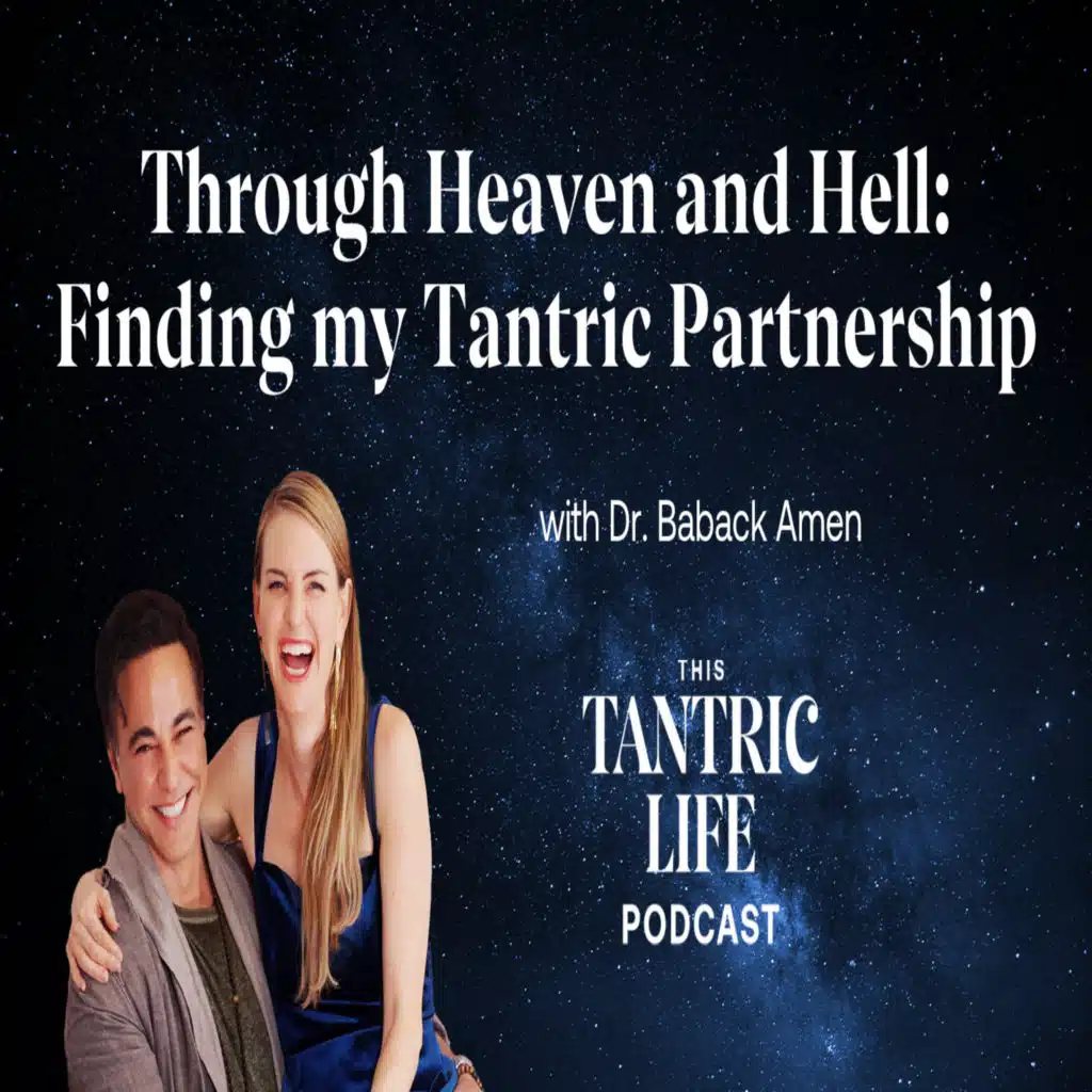 Through Heaven and Hell: Finding my Tantric Partnership with Dr. Baback Amen Ep 48