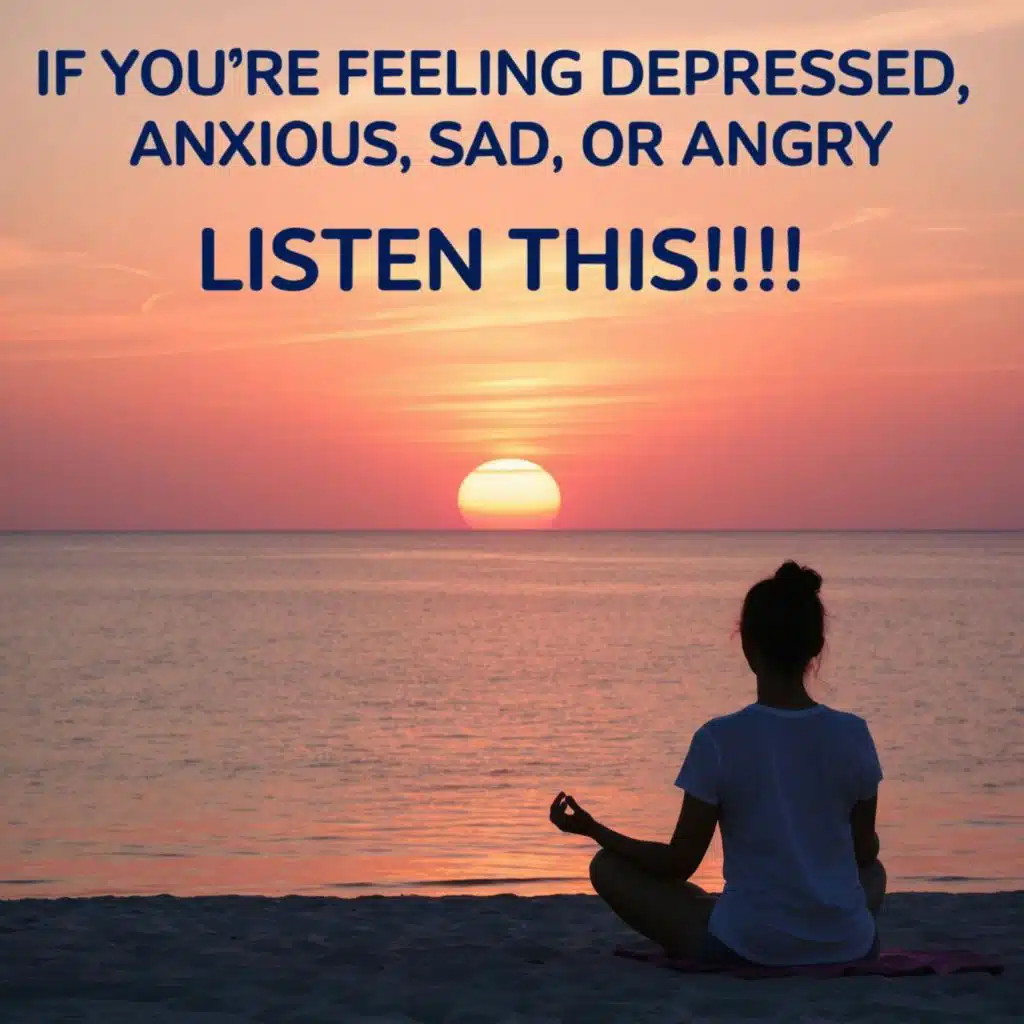 If you're feeling depressed, anxious, sad, or angry LISTEN THIS!!!