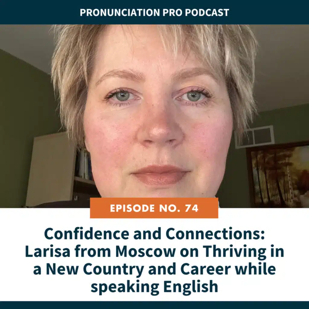 74: Confidence and Connections: Larisa from Moscow on Thriving in a New Country and Career while speaking English
