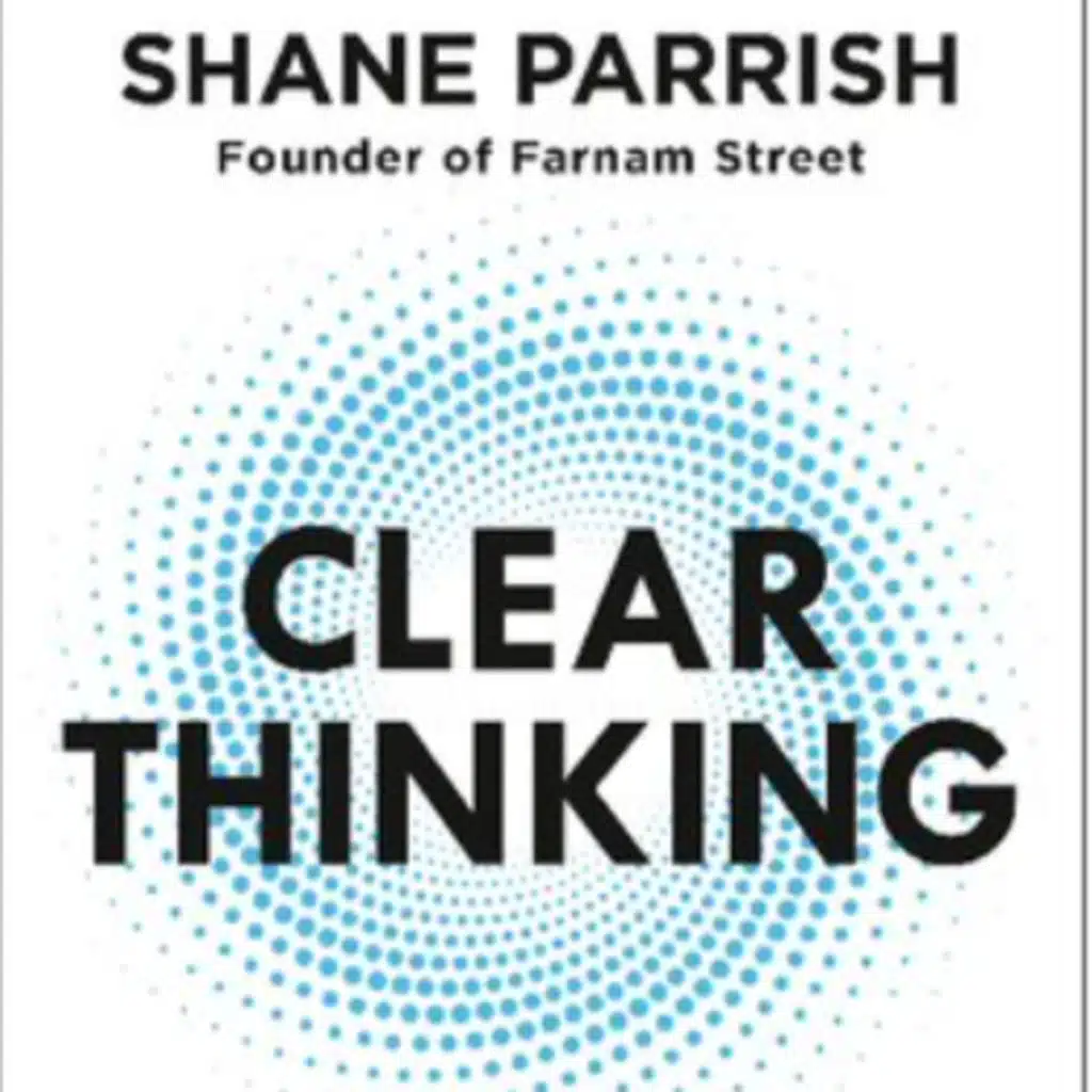  Clear Thinking by Shane Parrish -Book Summary