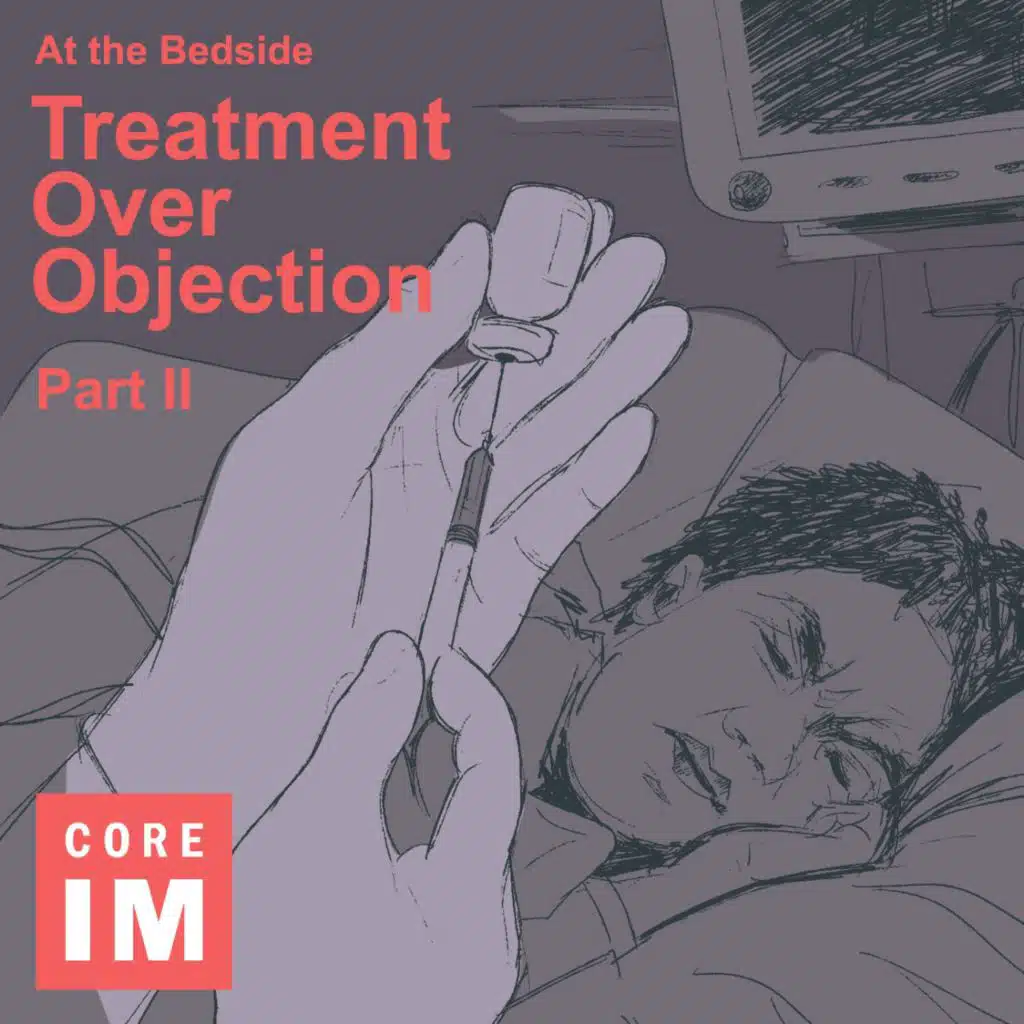 #94 Treatment Over Objection Part 1: At the Bedside Segment