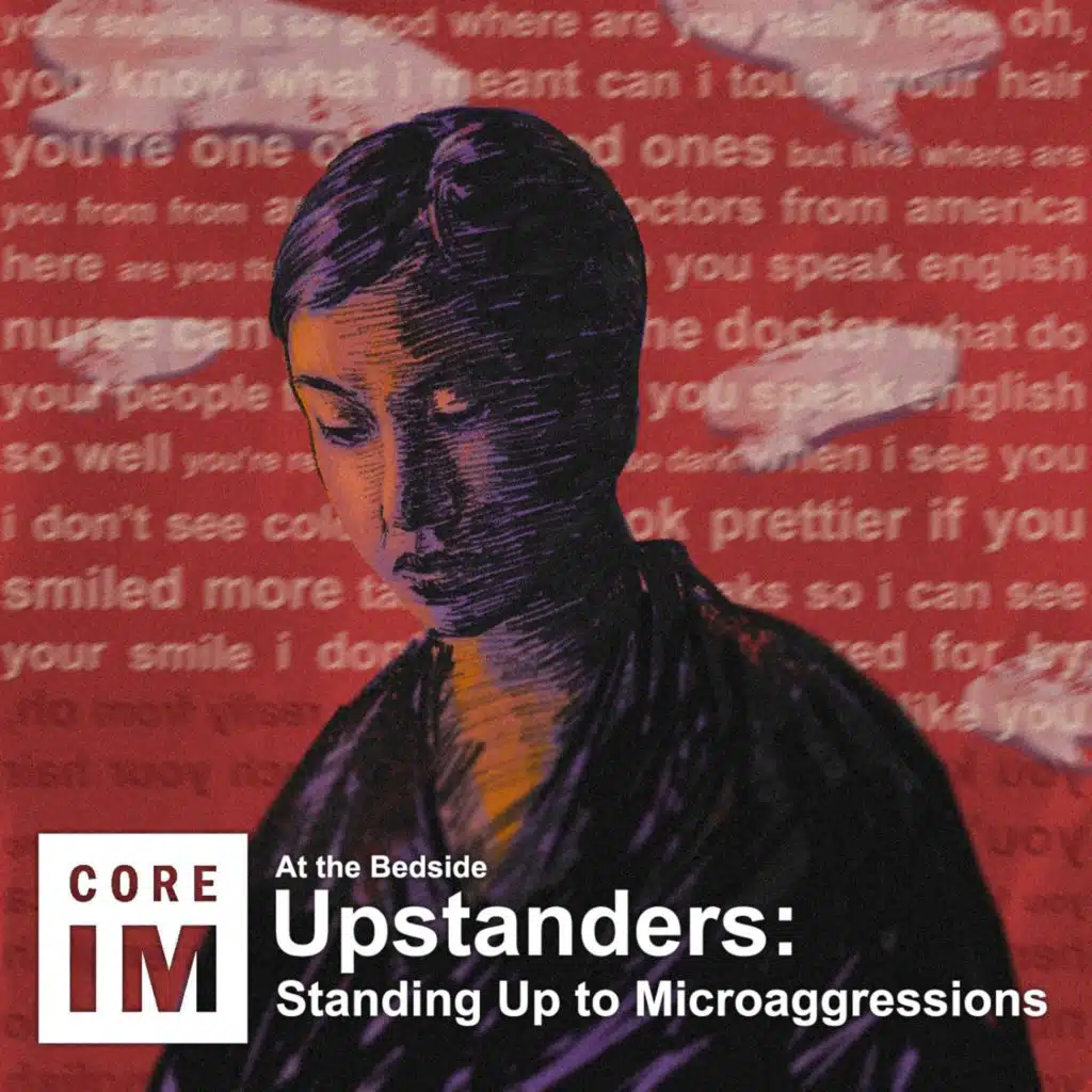 #110 Upstanders: Standing Up Against Microaggression: At the Bedside Episode​
