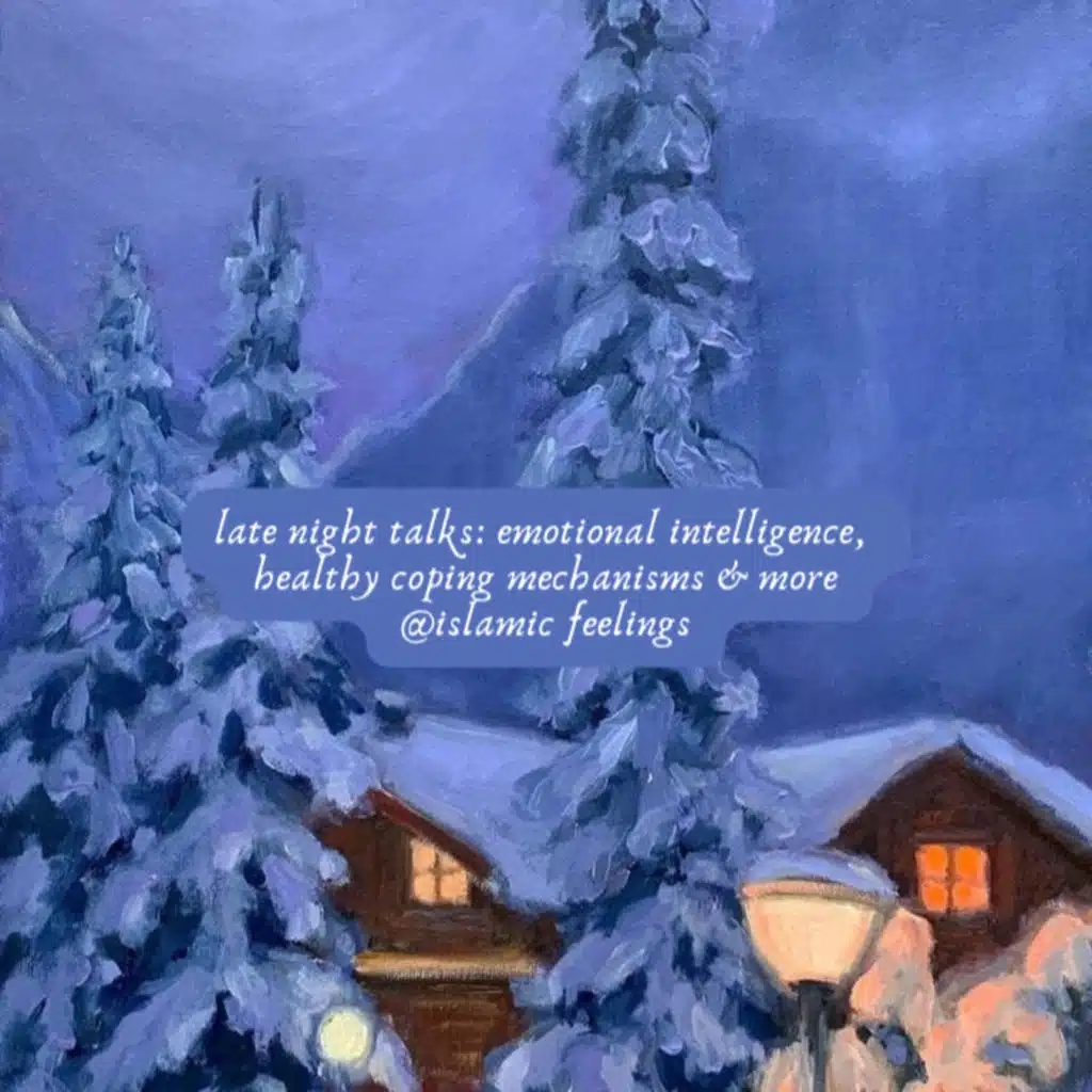 late night talks: emotional intelligence, healthy coping mechanisms & more | islamic feelings