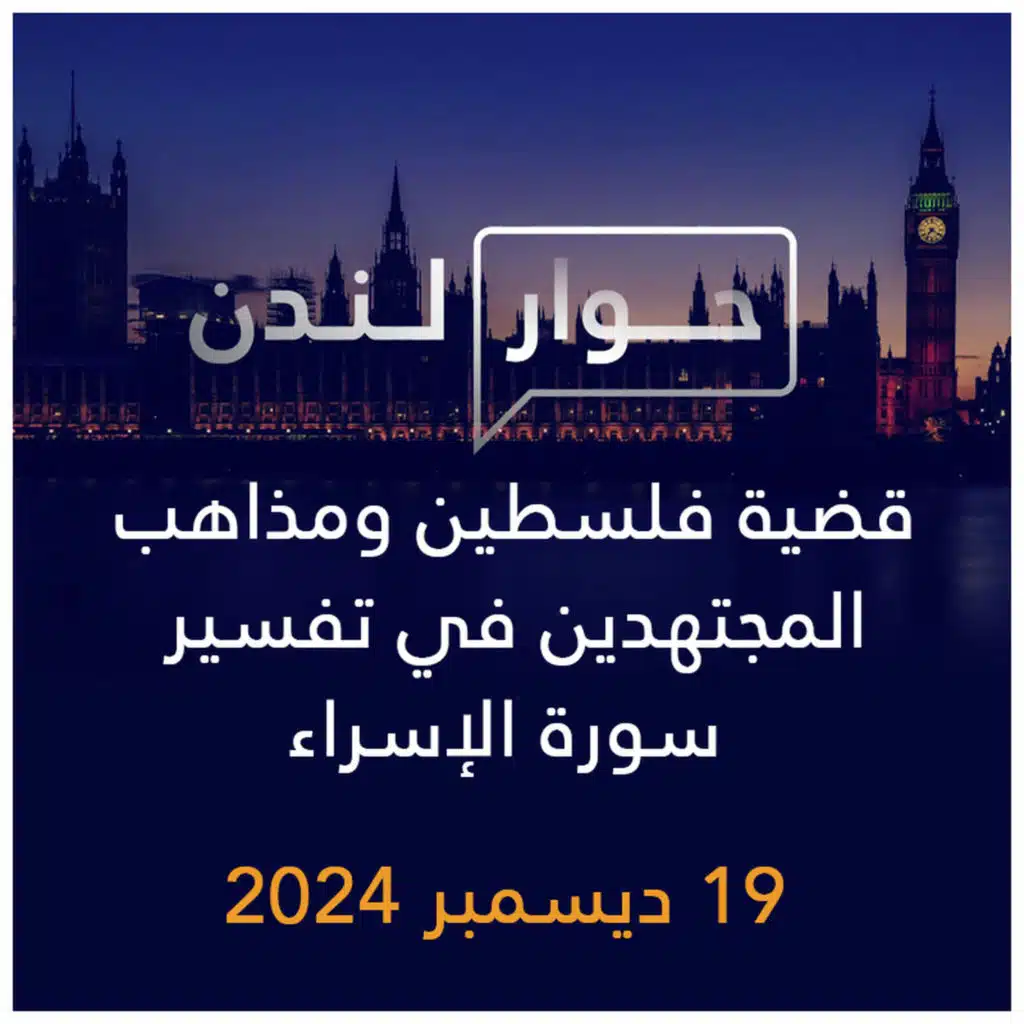 حوار لندن | قضية فلسطين ومذاهب المجتهدين في تفسير سورة الإسراء