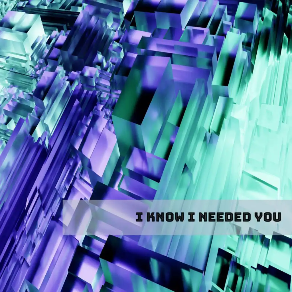 I know I needed you