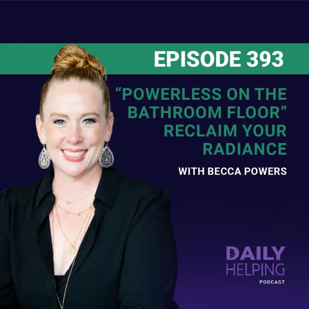 393. “Powerless on the Bathroom Floor” | Reclaim Your Radiance with Becca Powers