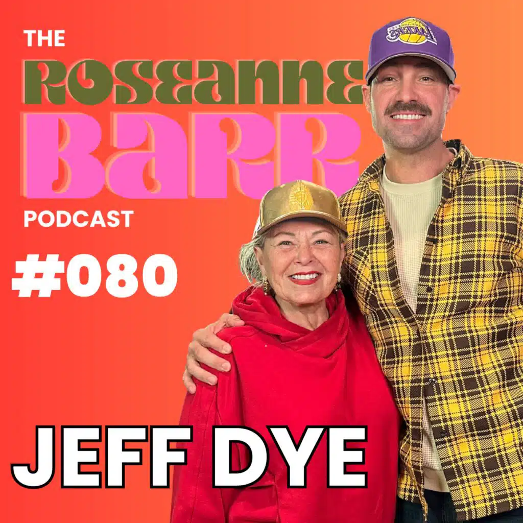 Jeff Dye  | The Roseanne Barr Podcast #080