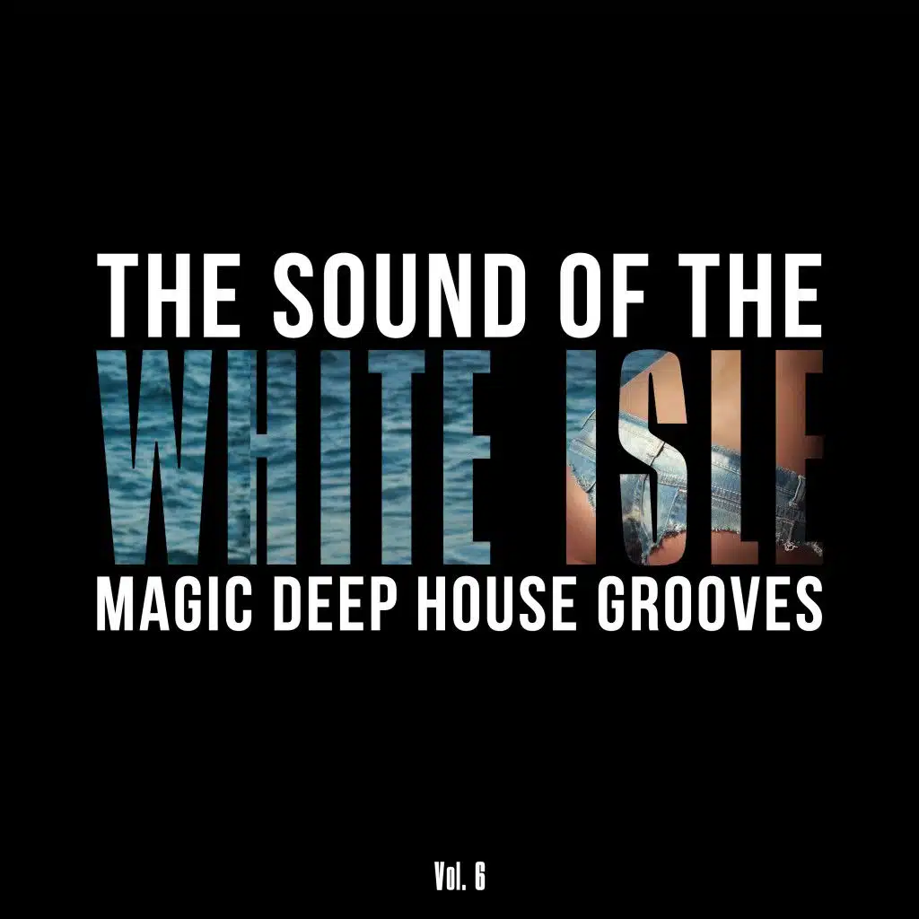 The Sound of the White Isle, Vol. 6 (Magic Deep House Grooves)