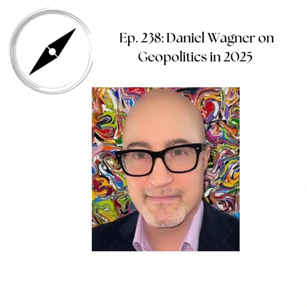 Ep. 238: Daniel Wagner on Geopolitics in 2025
