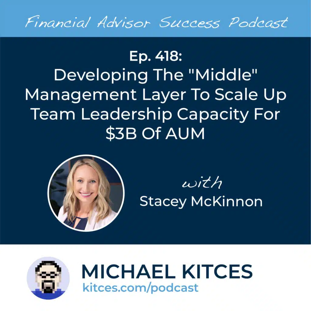Ep 418: Developing The "Middle" Management Layer To Scale Up Team Leadership Capacity For $3B Of AUM with Stacey McKinnon