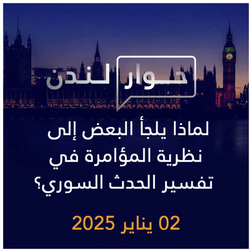 حوار لندن | لماذا يلجأ البعض إلى نظرية المؤامرة في تفسير الحدث السوري؟