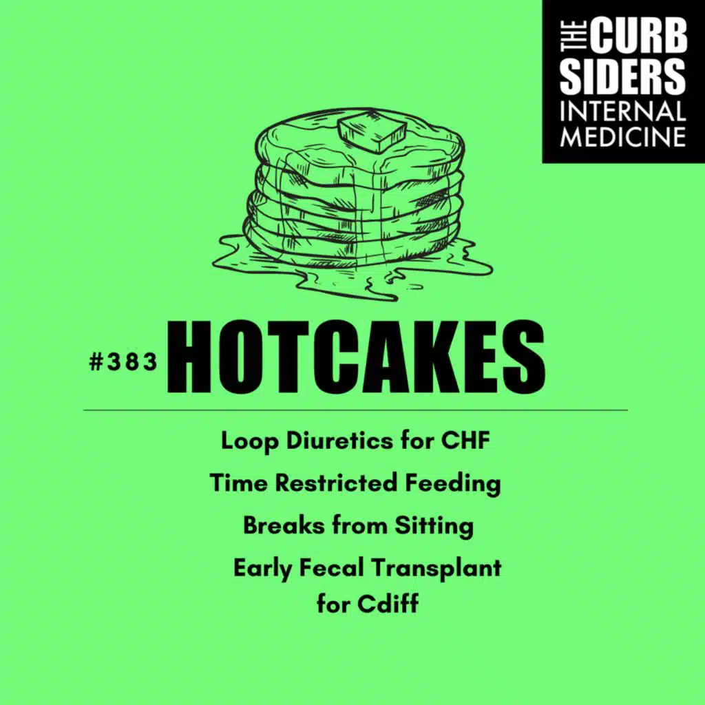 #383 Hotcakes: Loop Diuretics for CHF, Time Restricted Eating, Breaks from Sitting, Early FMT for C. diff