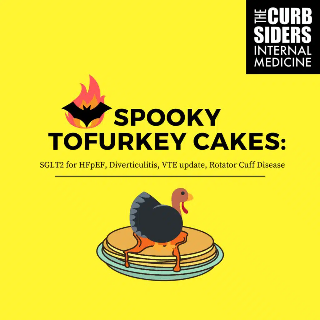 #307 Spooky Tofurkey Cakes: SGLT2 for HFpEF, Diverticulitis, VTE update, Rotator Cuff Disease
