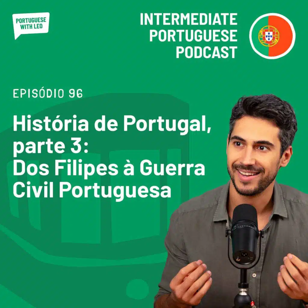 Ep. 96 - História de Portugal, parte 3: Dos Filipes à Guerra Civil Portuguesa