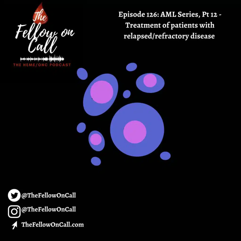 Episode 126: AML Series, Pt 12 - Treatment of patients with relapsed/refractory disease