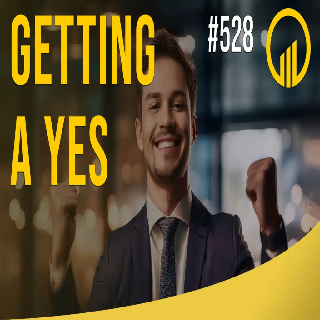 Getting A Yes - Sales Influence Podcast - SIP 528
