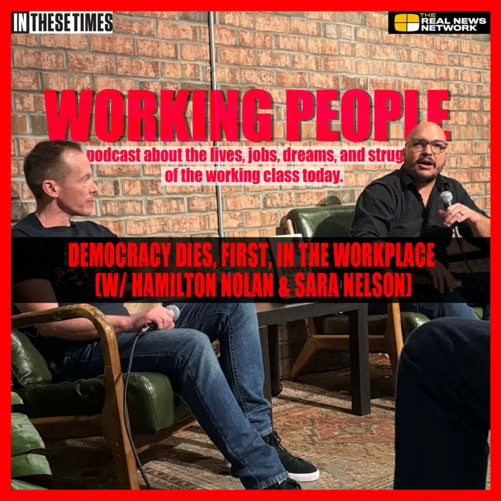 Democracy dies, first, in the workplace (w/ Hamilton Nolan & Sara Nelson)