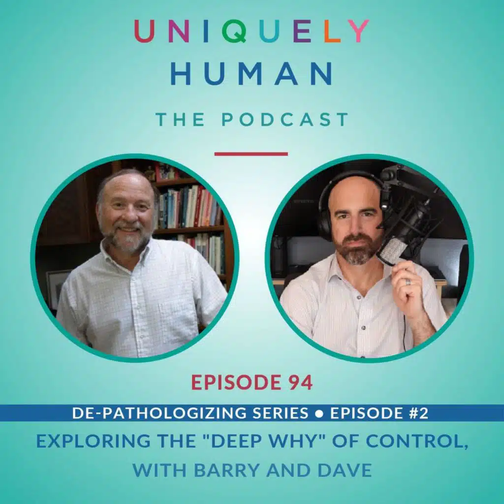 De-pathologizing Series EP 2 – Exploring the "Deep Why" of Control - with Barry and Dave