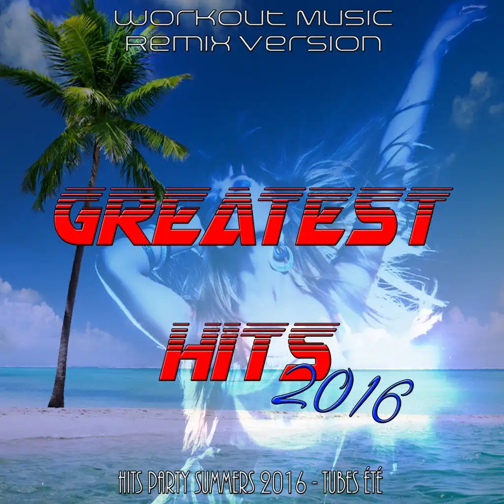 Greatest Hits 2016 : Hits Party Summers 2016 - Tubes Été