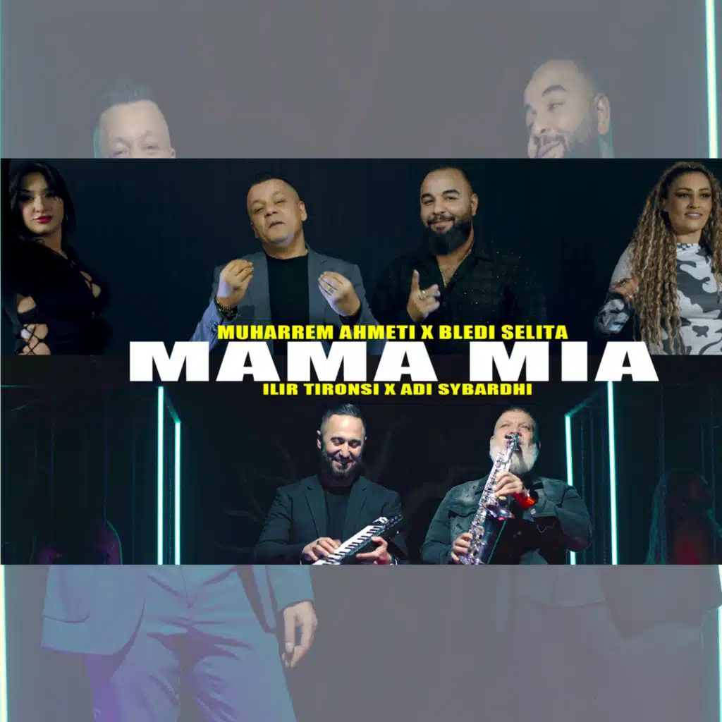 Mama mia (feat. Muharrem Ahmeti, Adi Sybardhi & Ilir Tironsi)