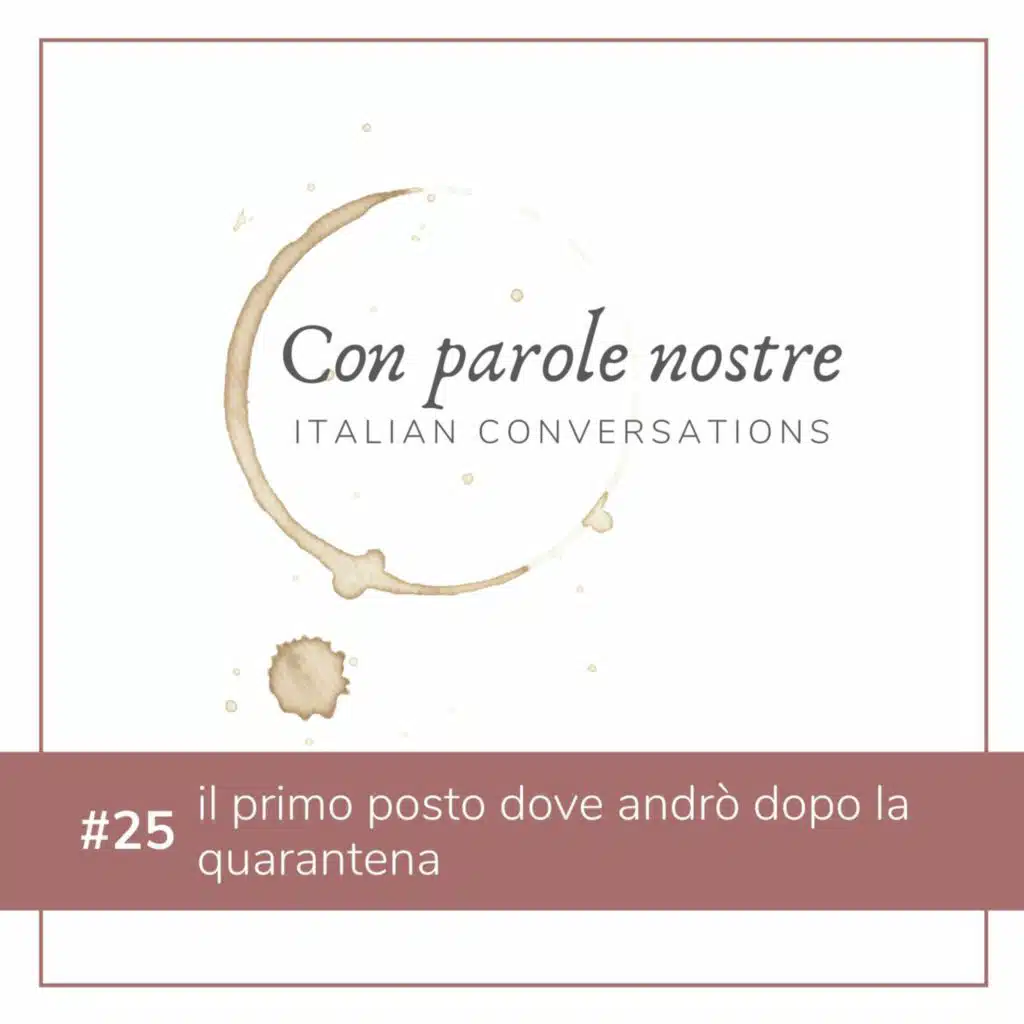 EP 25 Il Primo Posto Dove Andrò Dopo La Quarantena