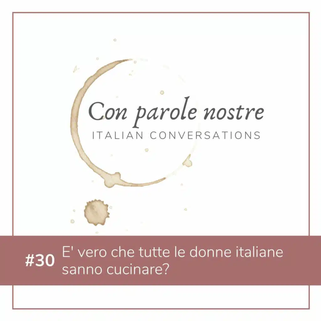 EP 30 È vero che tutte le donne italiane sanno cucinare?