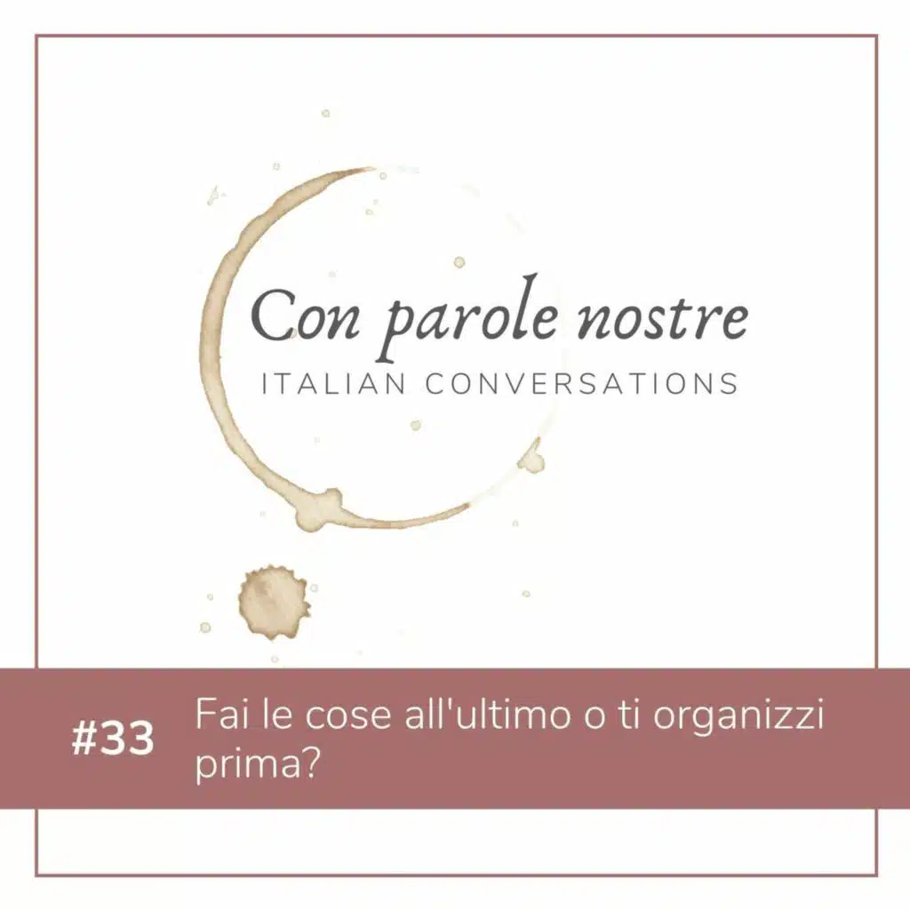 EP 33 Fai le cose all'ultimo o ti organizzi prima?