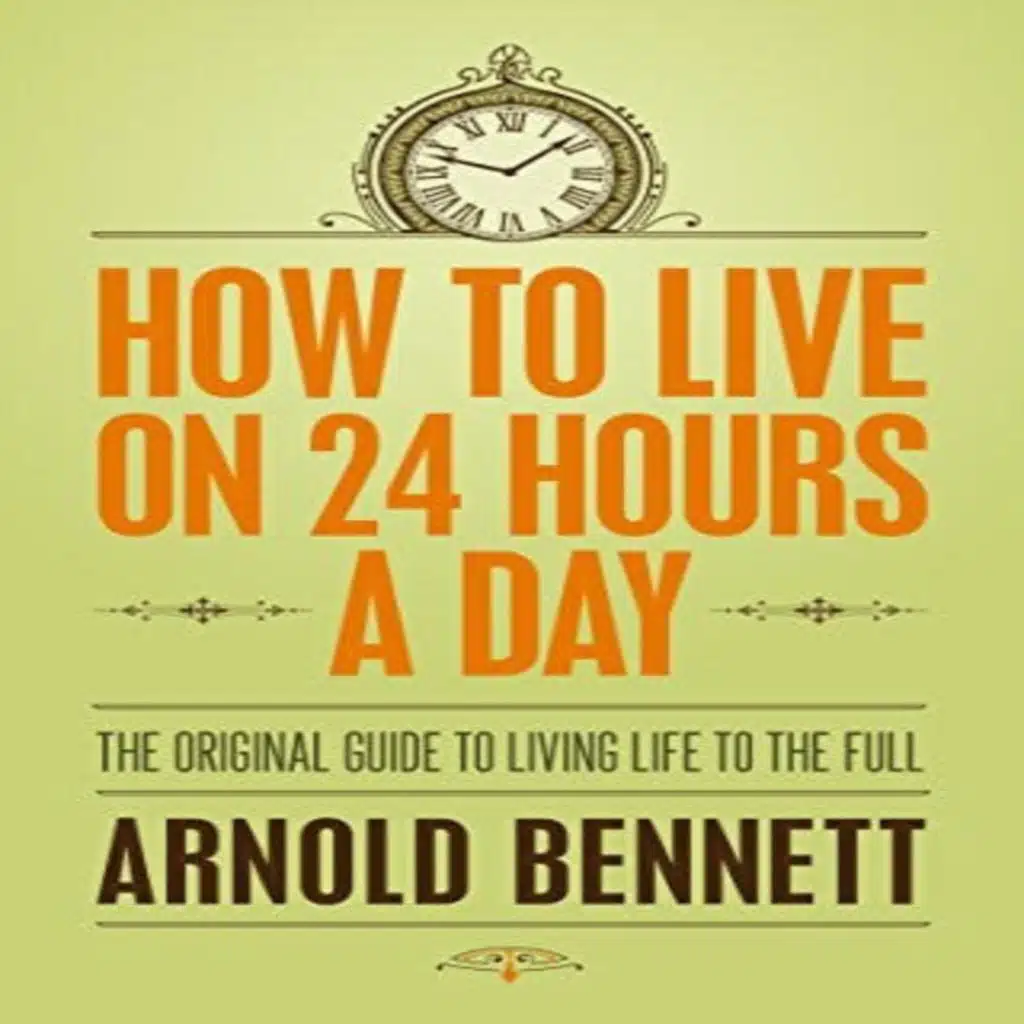 How to Live on Twenty-Four Hours a Day by Arnold Bennett ~ Full Audiobook [self help]