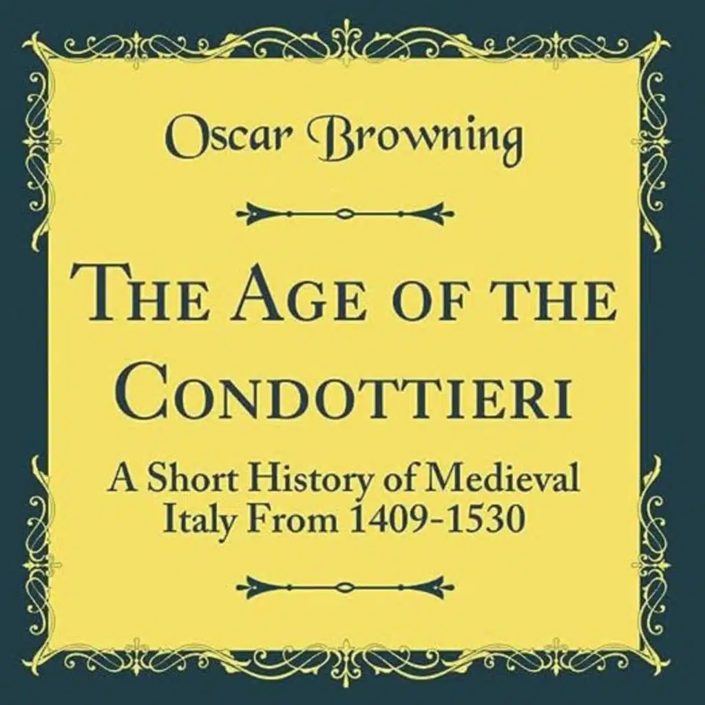 The Age of the Condottieri - A Short History of Mediaeval Italy from 1409-1530 by Oscar Browning ~ Full Audiobook [history]