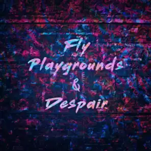 Fly, Playgrounds & Despair