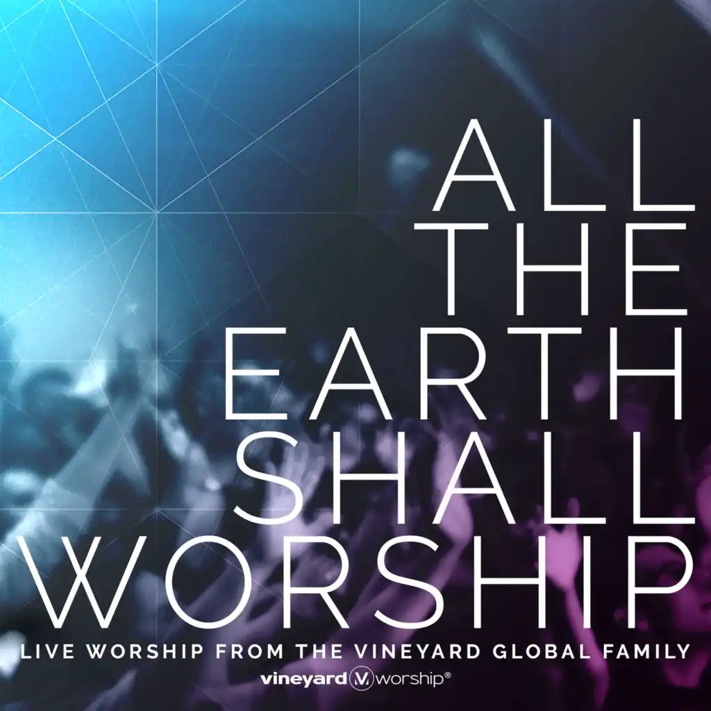 All The Earth Shall Worship (Live from the Vineyard Global Family)