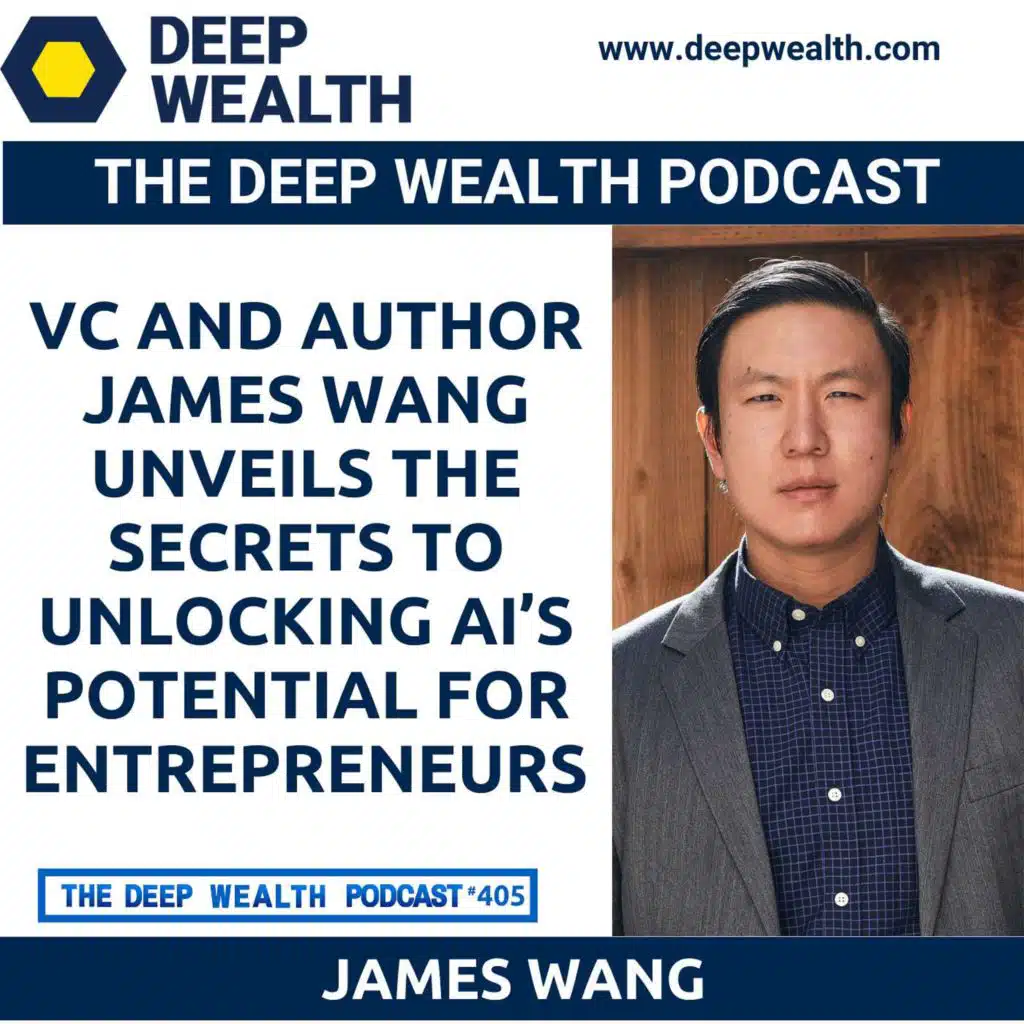 VC And Author James Wang Unveils The Secrets To Unlocking AI’s Potential For Entrepreneurs (#405)