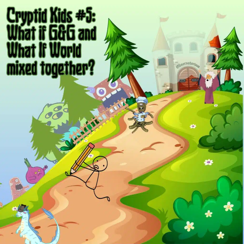 341. Cryptid Kids #5: What if G&G and What If World mixed together?